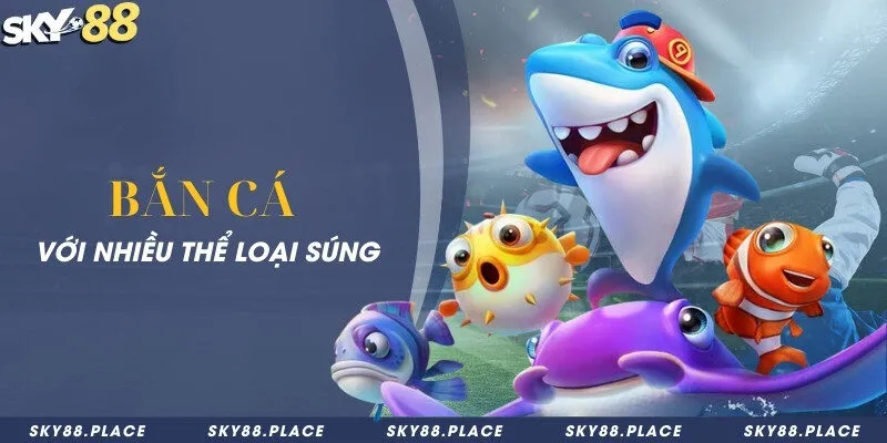 SKY88 – Nhà Cái Cá Cược Thể Thao Uy Tín Hàng Đầu 2026 15 Bắn cá với nhiều thể loại súng