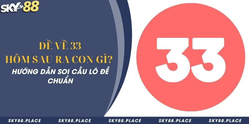 Đề về 33 hôm sau ra con gì? Hướng dẫn soi cầu lô đề chuẩn 4 Đề về 33 hôm sau ra con gì? Hướng dẫn soi cầu lô đề chuẩn