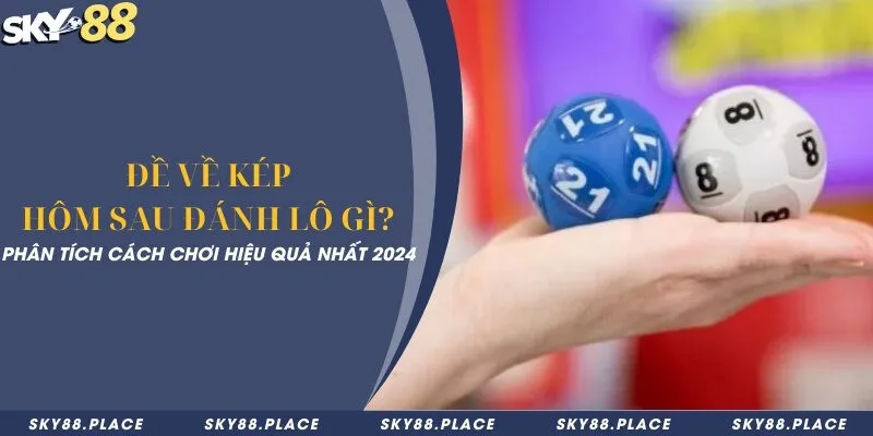 Đề về kép hôm sau đánh lô gì? Cách chơi hiệu quả nhất 2024 2 Đề về kép hôm sau đánh lô gì? Cách chơi hiệu quả nhất 2024