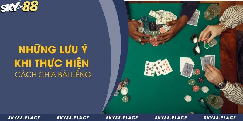 Những lưu ý khi thực hiện cách chia bài Liêng