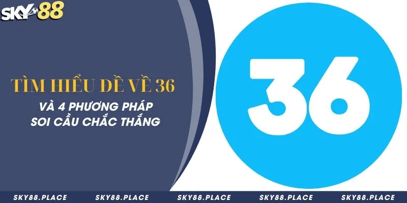 Tìm hiểu đề về 36 và 4 phương pháp soi cầu chắc thắng 9 Tìm hiểu đề về 36 và 4 phương pháp soi cầu chắc thắng