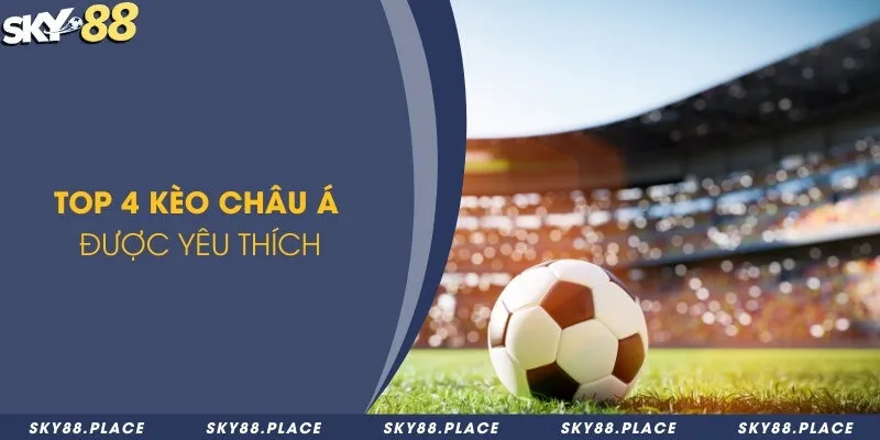 Kèo châu Á là gì? Luật chơi và top 4 kèo phổ biến 2 Top 4 kèo châu Á được yêu thích